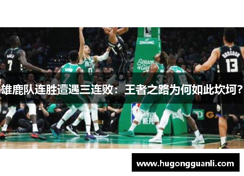 雄鹿队连胜遭遇三连败：王者之路为何如此坎坷？