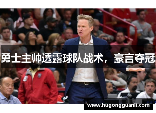 勇士主帅透露球队战术，豪言夺冠