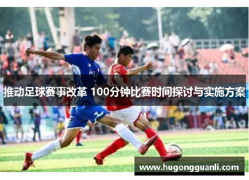 推动足球赛事改革 100分钟比赛时间探讨与实施方案