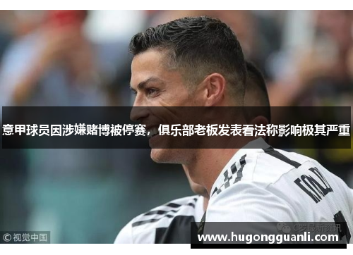 意甲球员因涉嫌赌博被停赛，俱乐部老板发表看法称影响极其严重