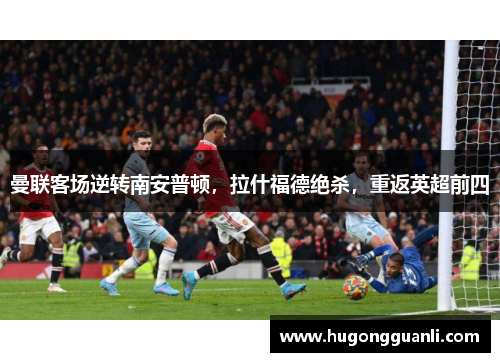 曼联客场逆转南安普顿，拉什福德绝杀，重返英超前四