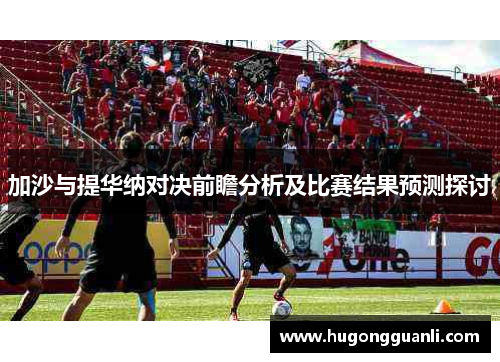 加沙与提华纳对决前瞻分析及比赛结果预测探讨