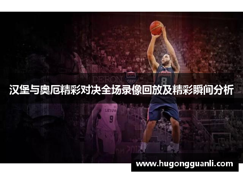 汉堡与奥厄精彩对决全场录像回放及精彩瞬间分析
