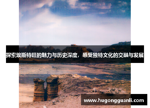 探索埃斯特旺的魅力与历史深度，感受独特文化的交融与发展