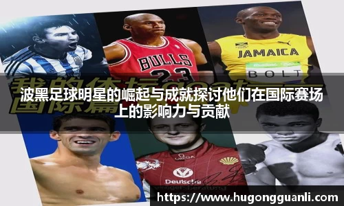 波黑足球明星的崛起与成就探讨他们在国际赛场上的影响力与贡献